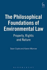 The Philosophical Foundations of Environmental Law : Property, Rights and Nature - Sean Coyle