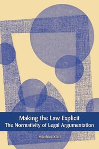 Making the Law Explicit : The Normativity of Legal Argumentation - Matthias  Klatt