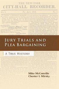 Jury Trials and Plea Bargaining : A True History - Mike McConville