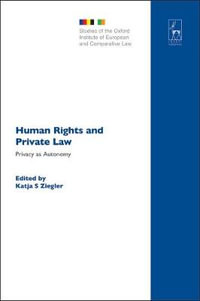 Human Rights and Private Law : Privacy as Autonomy : Privacy as Autonomy - Katja S. Ziegler