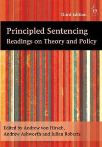 Principled Sentencing : Readings on Theory and Policy (Third Edition) : Readings on Theory and Policy (Third Edition) - Andreas Von Hirsch