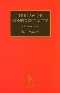 The Law of Confidentiality : A Restatement : A Restatement - Paul Stanley Qc