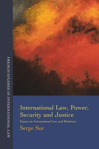 International Law, Power, Security and Justice : Essays on International Law and Relations - Serge Sur