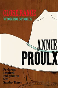 Close Range: v. 1 : Wyoming Stories - Annie Proulx