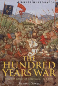 A Brief History of: The Hundred Years War : The English in France, 1337-1453 - Desmond Seward