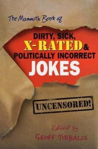 The Mammoth Book of Dirty, Sick, X-rated and Politically Incorrect Jokes : Mammoth Books - Geoff Tibballs