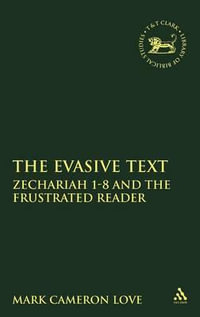 Evasive Text : Zechariah 1-8 and the Frustrated Reader - Mark Cameron Love