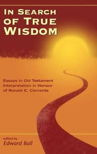 In Search of True Wisdom : Essays in Old Testament Interpretation in Honour of Ronald E. Clements - Edward Ball