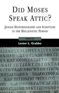 Did Moses Speak Attic? : Jewish Historiography and Scripture in the Hellenistic Period - Lester L. Grabbe