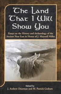 Land That I Will Show You : Essays on the History and Archaeology of the Ancient Near East in Honor of J. Maxwell Miller - J. Andrew Dearman