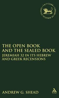 The Open Book and the Sealed Book : Jeremiah 32 in Its Hebrew and Greek Recensions - Andrew G. Shead