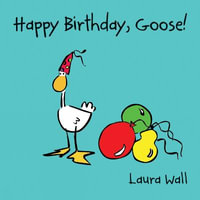 Happy Birthday Goose : Goose by Laura Wall - Laura Wall