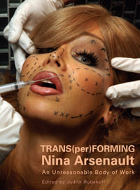 TRANS(per)FORMING Nina Arsenault : An Unreasonable Body of Work - Judith Rudakoff