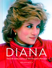 Diana : The Life and Legacy of the People's Princess - Brian Hoey