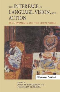 The Interface of Language, Vision, and Action : Eye Movements and the Visual World - Fernanda, PhD Ferreira