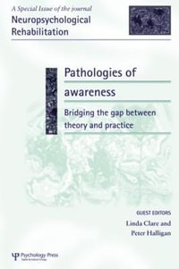 Pathologies of Awareness : Bridging the Gap between Theory and Practice: A Special Issue of Neuropsychological Rehabilitation - Linda Clare