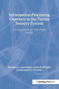 Information-Processing Channels in the Tactile Sensory System : A Psychophysical and Physiological Analysis - George A. Gescheider