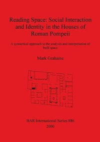 Reading Space : Social Interaction and Identity in the Houses of Roman Pompeii - Mark Grahame