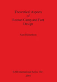 Theoretical Aspects of Roman Camp and Fort Design : BAR International Series - Alan Richardson