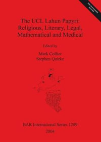 The UCL Lahun Papyri : Religious, Literary, Legal, Mathematical and Medical - Mark Collier