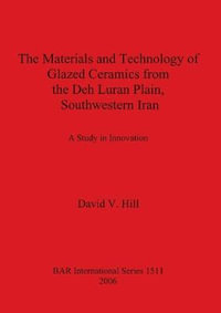 The Materials and Technology of Glazed Ceramics from the Deh Luran Plain, Southwestern Iran : A Study in Innovation - David V. Hill