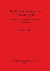 The Role of Foreigners in Ancient Egypt : A study of non-stereotypical artistic representations - Charlotte Booth