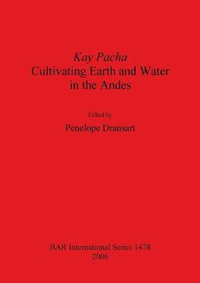 Kay Pacha : Cultivating earth and water in the Andes - Penelope Dransart