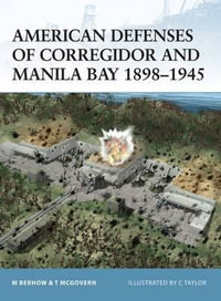 American Defenses of Corregidor and Manila Bay 1898-1945 : Fortress - Mark Berhow