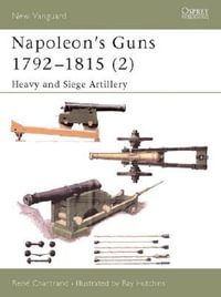 Napoleon's Guns 1792-1815 (2) : Heavy and Siege Artillery - René Chartrand