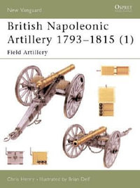 British Napoleonic Artillery 1793-1815 (1) : Field Artillery - Chris Henry