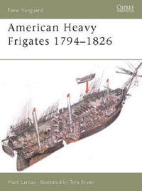 American Heavy Frigates 1794-1826 : New Vanguard - Mark Lardas