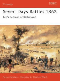 Seven Days Battles 1862 : Lee's defense of Richmond - Angus Konstam