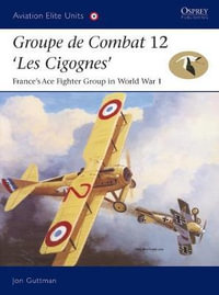 Groupe de Combat 12, 'Les Cigognes' : France's Ace Fighter Group in World War 1 - Jon Guttman