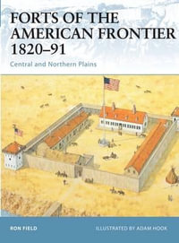 Forts of the American Frontier 1820-91 : Central and Northern Plains - Ron Field