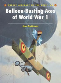 Balloon-Busting Aces of World War 1 : Aircraft of the Aces - Jon Guttman