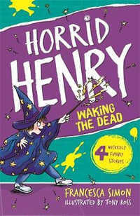 Horrid Henry: Waking the Dead: Book 18 : 4 Wickedly Funny Stories - Francesca Simon