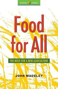 Food for All : The Need for a New Agriculture - John Madeley