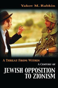 A Threat from Within : A Century of Jewish Opposition to Zionism - Yakov M. Rabkin