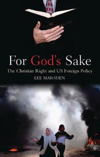 For God's Sake : The Christian Right and US Foreign Policy - Lee Marsden