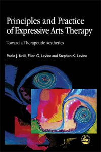 Principles and Practice of Expressive Arts Therapy : Toward a Therapeutic Aesthetics - Stephen K. Levine