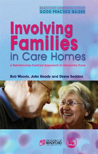 Involving Families in Care Homes : A Relationship-Centred Approach to Dementia Care - John Keady