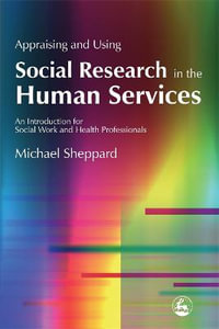 Appraising and Using Social Research in the Human Services : An Introduction for Social Work and Health Professionals - Michael Sheppard