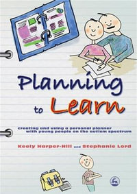 Planning to Learn: Creating and Using a Personal Planner with Young Peop : le on the Autism Spectrum - Keely Harper-Hill