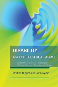 Disability and Child Sexual Abuse : Lessons from Survivors' Narratives for Effective Protection, Prevention and Treatment - Martina Higgins