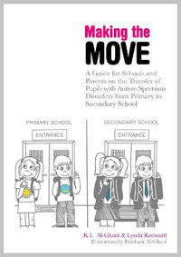 Making the Move: A Guide for Schools and Parents on the Transfer of Pupi : ls with Autism Spectrum Disorders (ASDs) from Primary to Secondary Schools - Haitham Al-Ghani