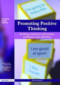 Promoting Positive Thinking : Building Children's Self-Esteem, Self-Confidence and Optimism - Glynis Hannell