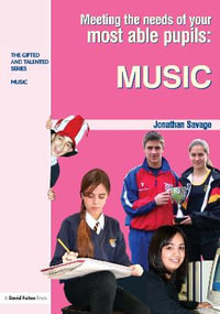 Meeting the Needs of Your Most Able Pupils in Music : The Gifted and Talented Series - Jonathan Savage