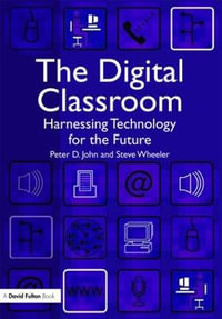 The Digital Classroom : Harnessing Technology for the Future of Learning and Teaching - Peter John