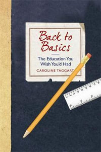 Back to Basics : The Education You Wish You'D Had - Caroline Taggart