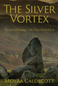 The Silver Vortex : Guardians of the Tall Stones 4 - Moyra Caldecott